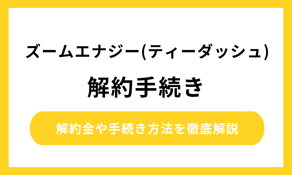 ズームエナジー ティーダッシュ 解約